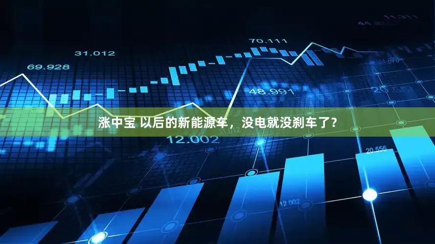涨中宝 以后的新能源车，没电就没刹车了？